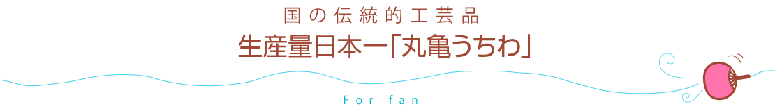 国の伝統的工芸品生産量日本一「丸亀うちわ」